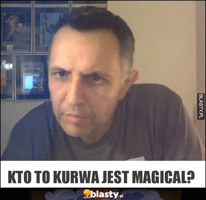 Kto to kurwa jest Magical?