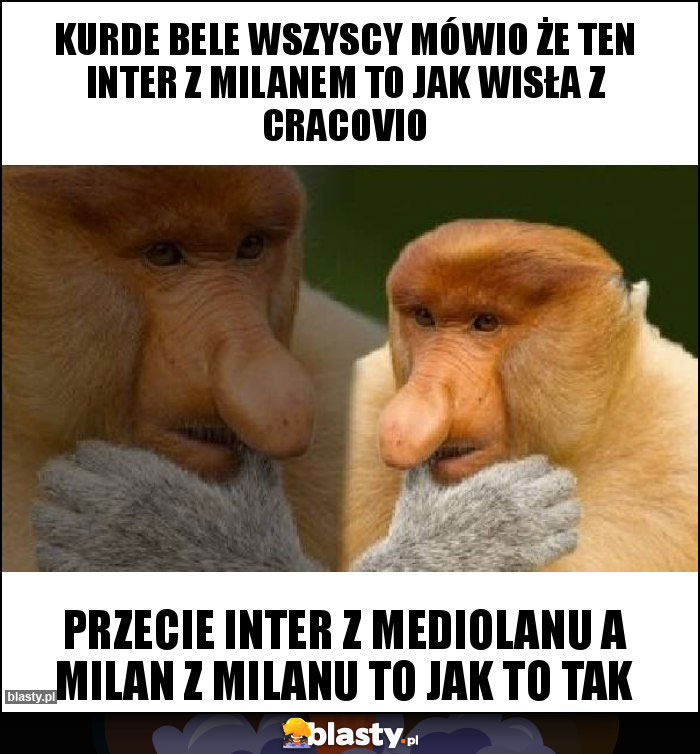 Kurde bele wszyscy mówio że ten Inter z Milanem to jak Wisła z Cracovio