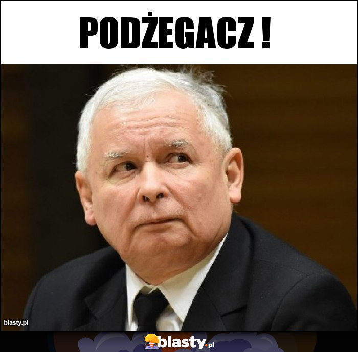 Podżegacz !