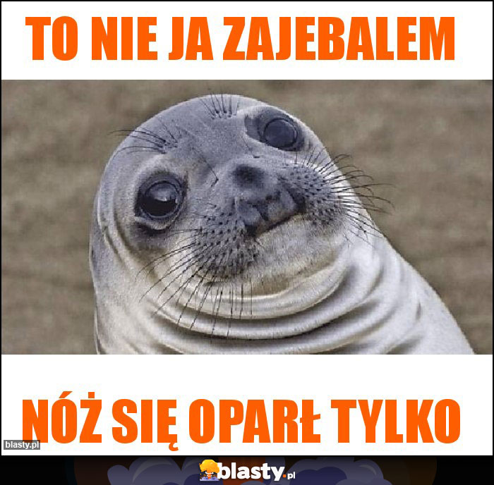 To nie ja zajebalem