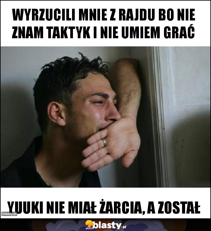 Wyrzucili mnie z rajdu bo nie znam taktyk i nie umiem grać