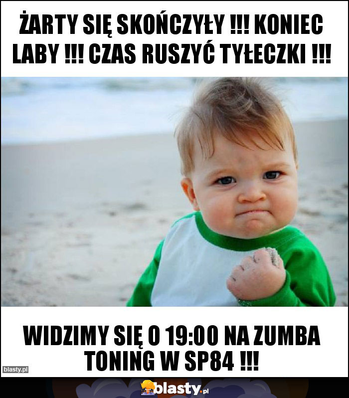 Żarty się skończyły !!! Koniec laby !!! Czas ruszyć tyłeczki !!!