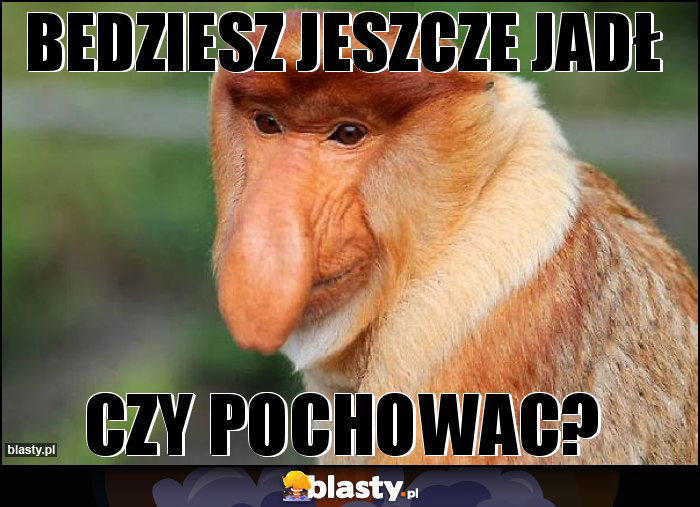 Bedziesz jeszcze jadł