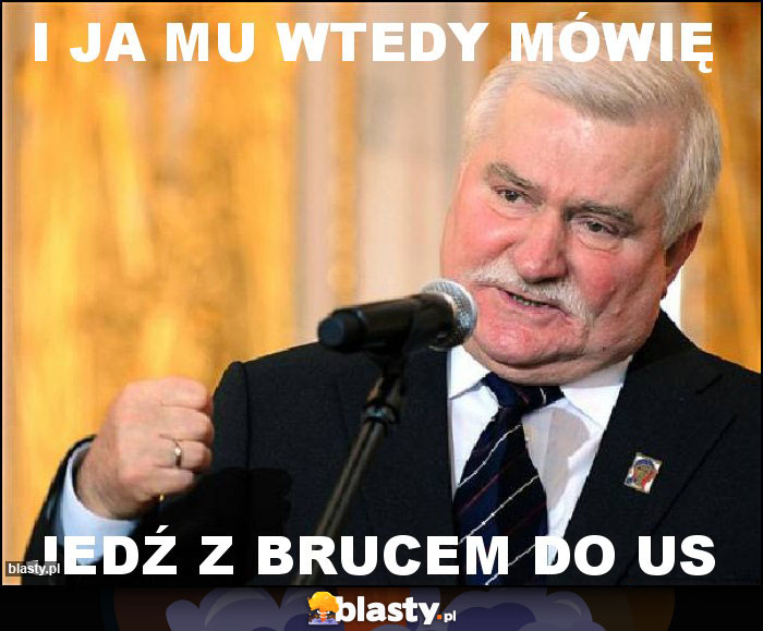 I ja mu wtedy mówię