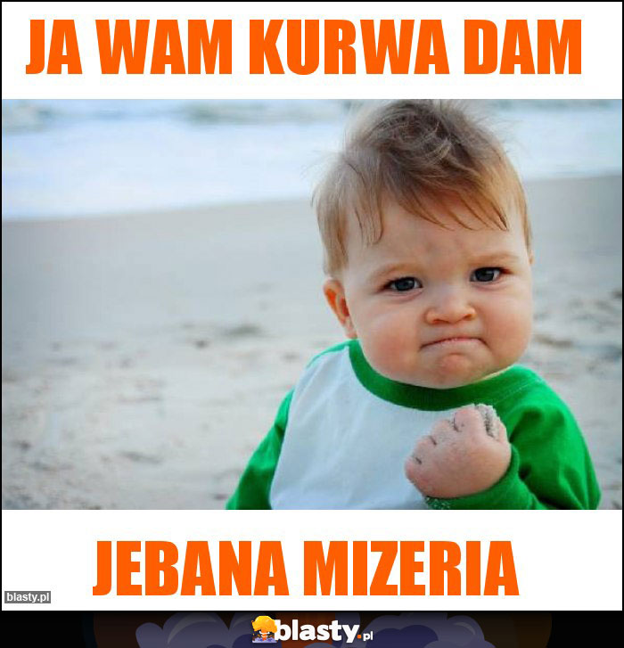 Ja wam kurwa dam