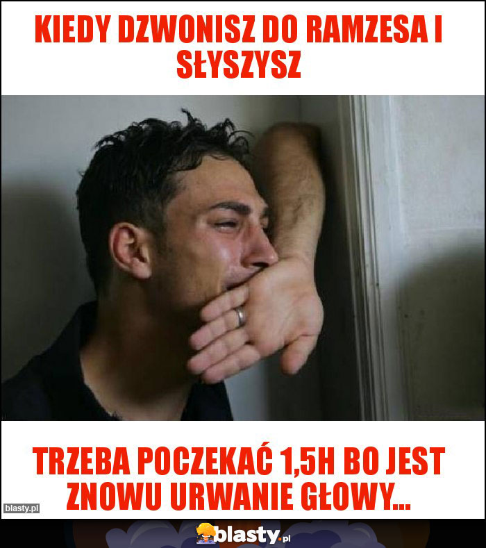 Kiedy dzwonisz do Ramzesa i słyszysz