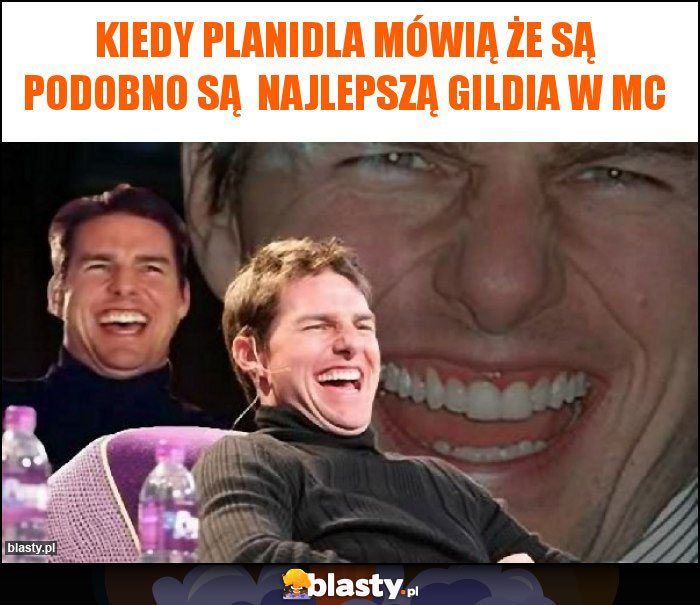 Kiedy planidla mówią że są podobno są  najlepszą gildia w mc