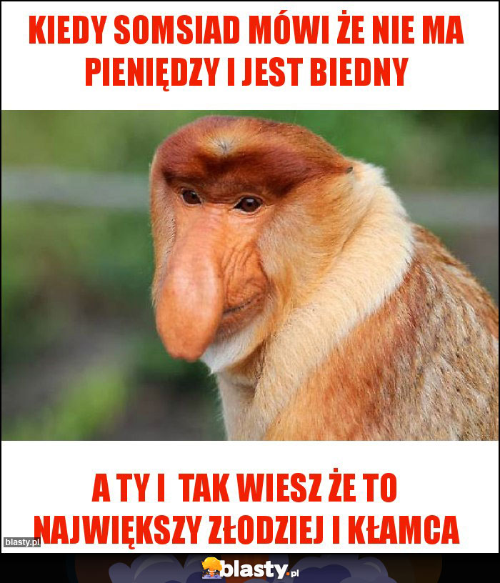 Kiedy somsiad mówi że nie ma pieniędzy i jest biedny