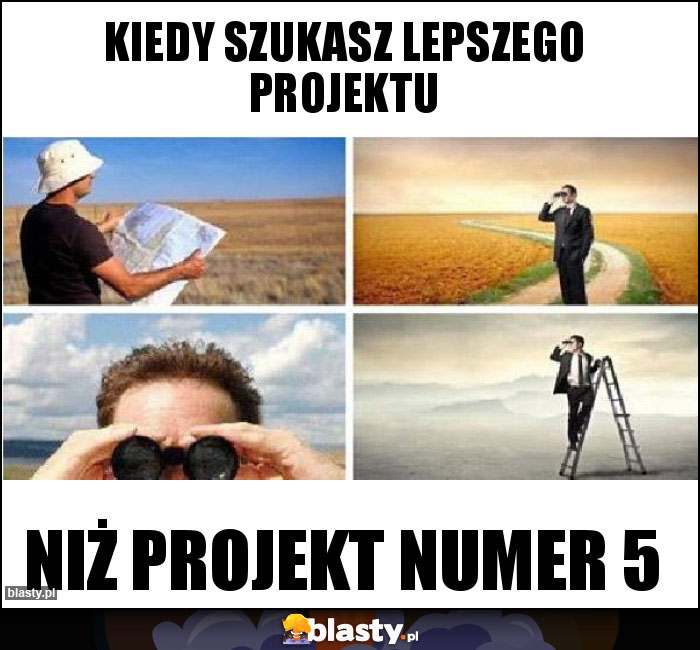 Kiedy szukasz lepszego projektu