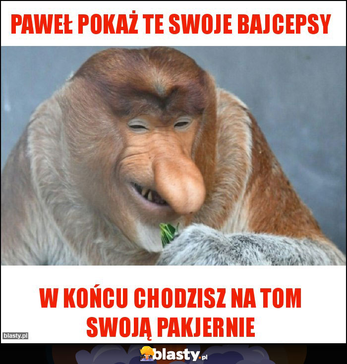 Paweł pokaż te swoje bajcepsy