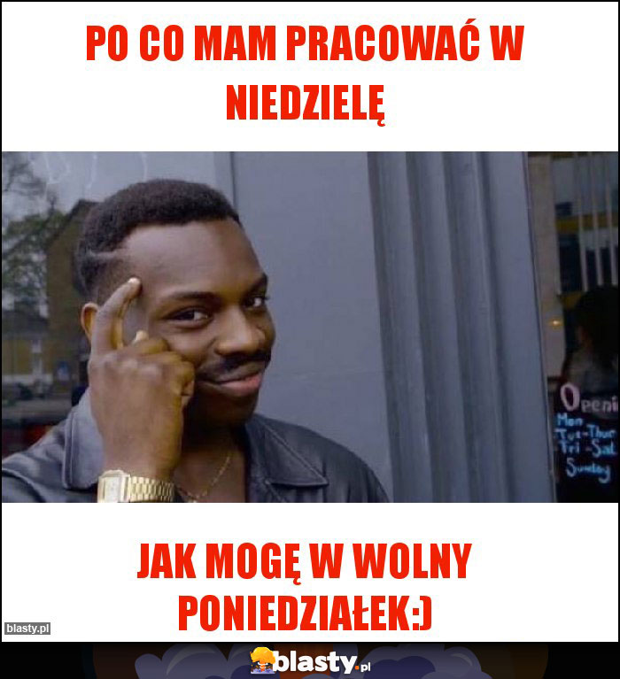 Po co mam pracować w niedzielę