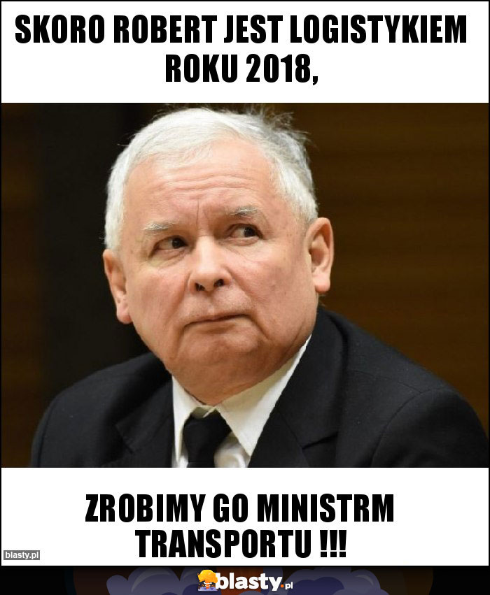 Skoro ROBERT jest LOGISTYKIEM ROKU 2018,