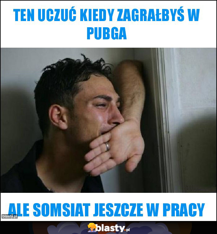 ten uczuć kiedy zagrałbyś w pubga