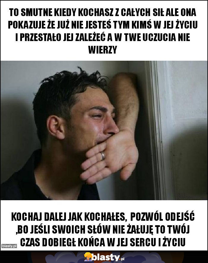 To smutne kiedy Kochasz z Całych sił ale ona pokazuje że już nie jesteś tym kimś w jej życiu i przestało jej zależeć A w twe uczucia nie wierzy