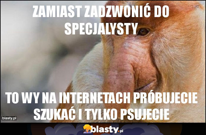 Zamiast zadzwonić do specjalysty