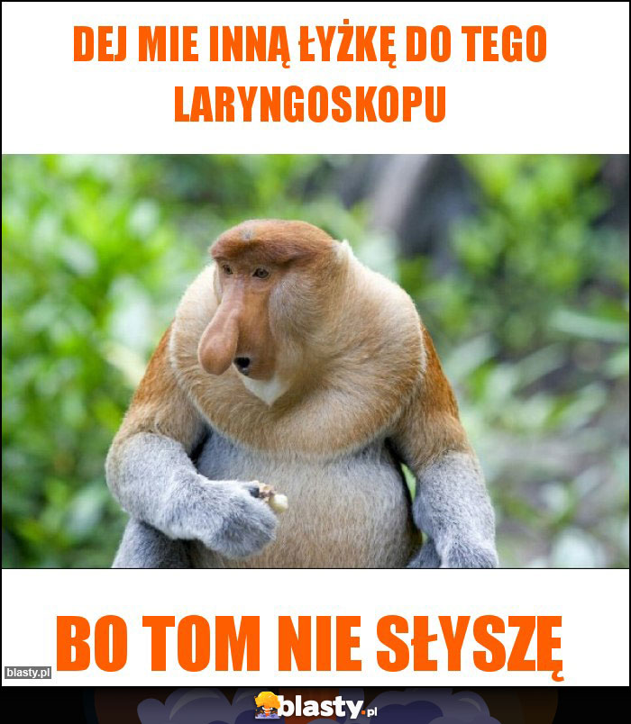 Dej mie inną łyżkę do tego laryngoskopu