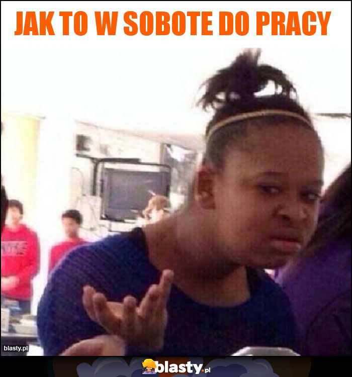 jak to w sobote do pracy