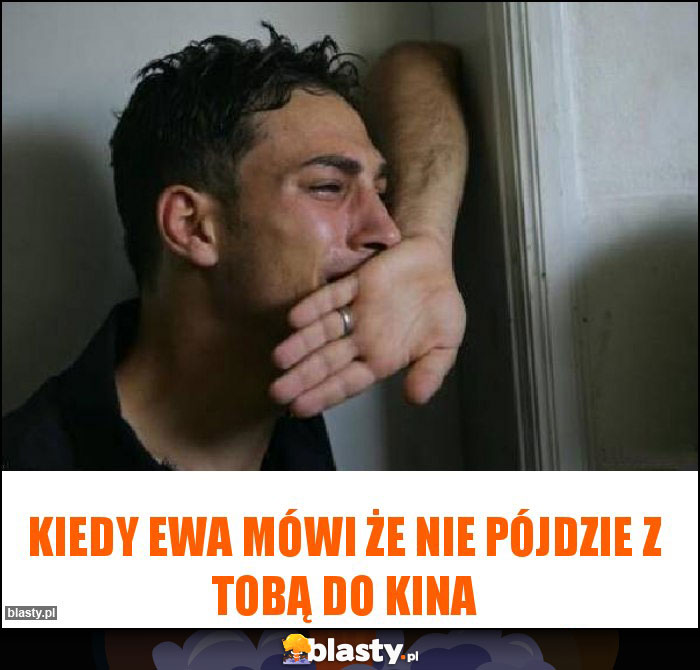 Kiedy ewa mówi że nie pójdzie z tobą do kina