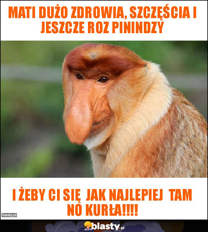 Mati dużo zdrowia, szczęścia i jeszcze roz pinindzy