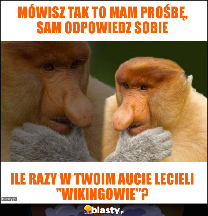 mówisz tak to mam prośbę, sam odpowiedz sobie