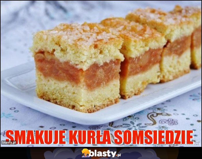 Smakuje kurła somsiedzie