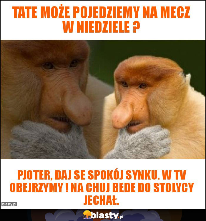 Tate może pojedziemy na mecz w Niedziele ?