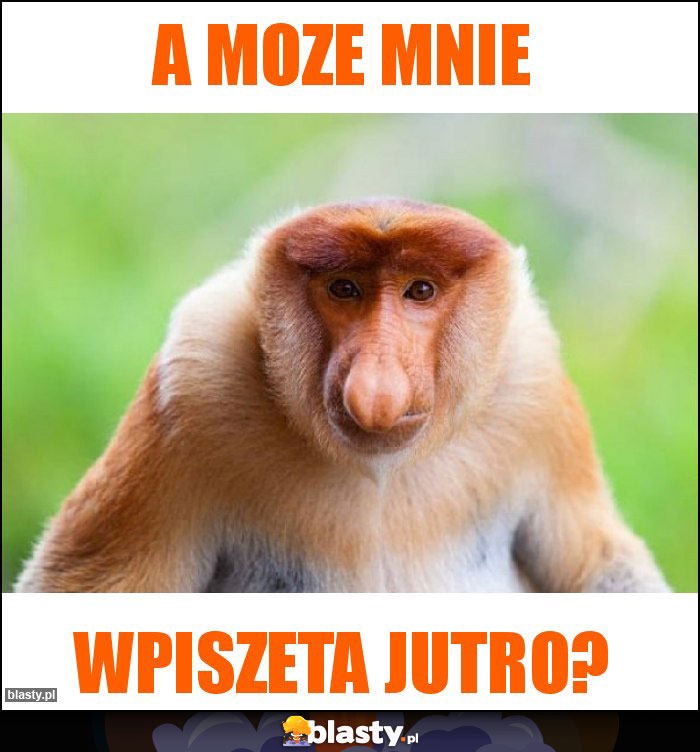 A moze mnie