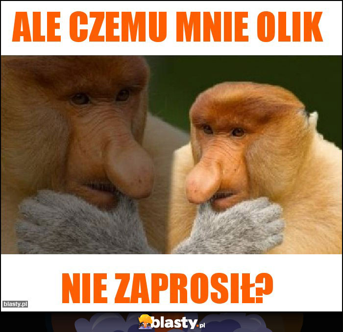 Ale czemu mnie olik