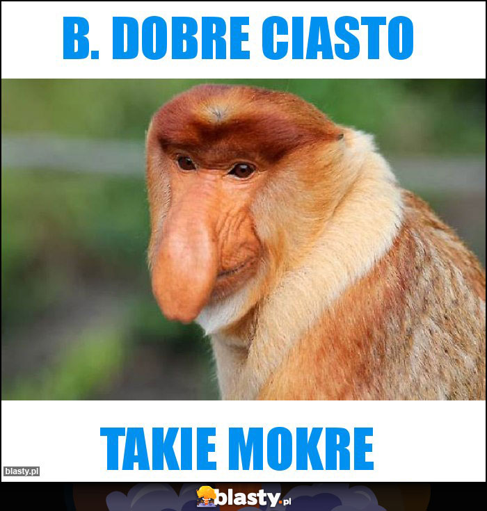 B. Dobre ciasto