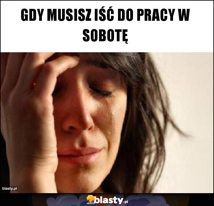 Gdy musisz iść do pracy w sobotę