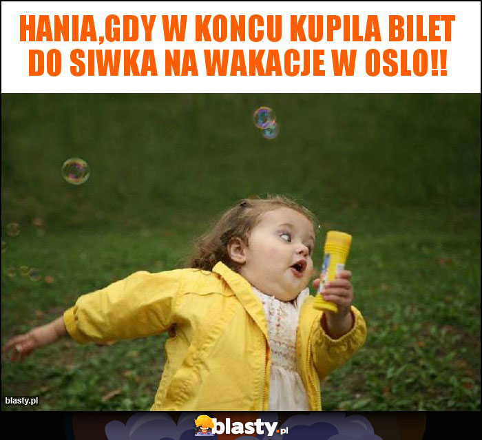 Hania,gdy w koncu kupila bilet do Siwka na wakacje w Oslo!!