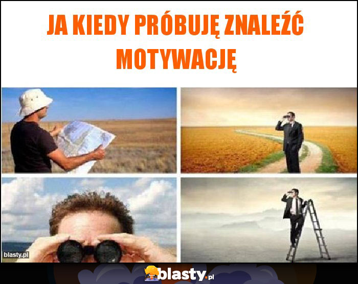 Ja Kiedy próbuję znaleźć motywację