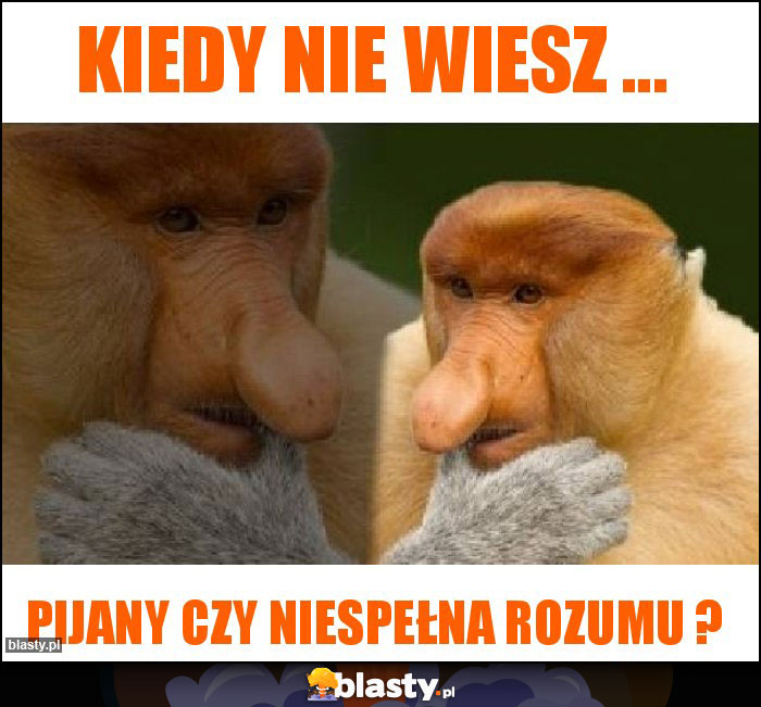 Kiedy nie wiesz ...