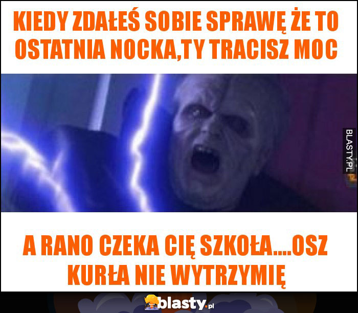 Kiedy zdałeś sobie sprawę że to ostatnia nocka,ty tracisz moc