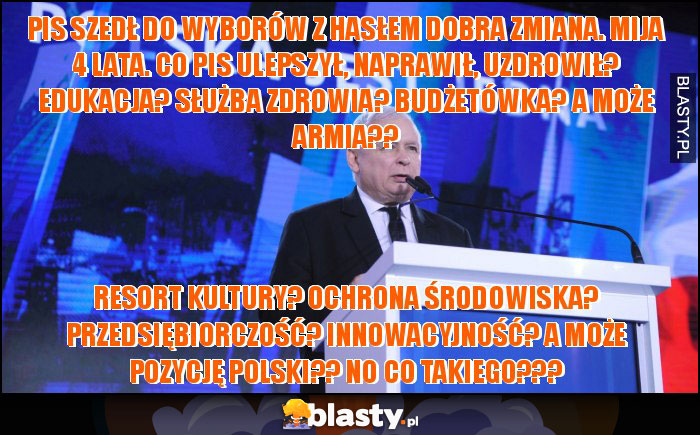 PiS szedł do wyborów z hasłem Dobra Zmiana. Mija 4 lata. Co PiS ulepszył, naprawił, uzdrowił? Edukacja? Służba zdrowia? Budżetówka? A może armia??