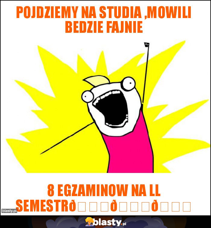 Pojdziemy na studia ,mowili bedzie fajnie