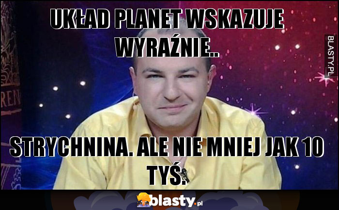 układ planet wskazuje wyraźnie..