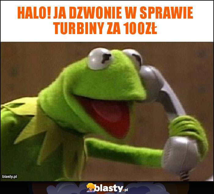 Halo! Ja dzwonie w sprawie turbiny za 100zł