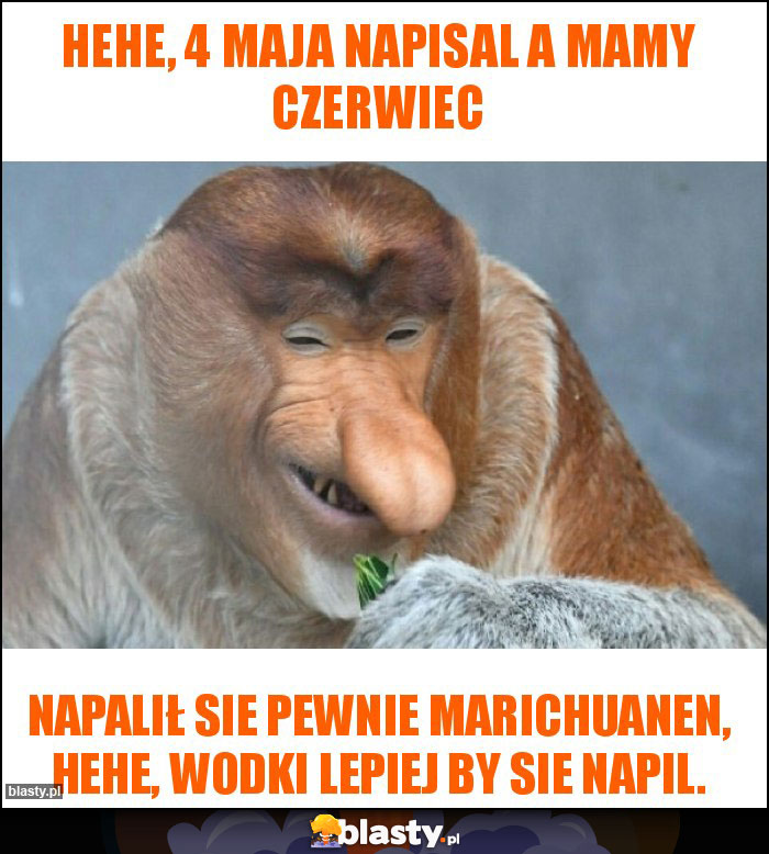 Hehe, 4 maja napisal a mamy czerwiec