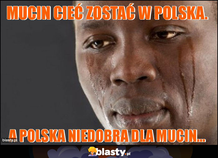 Mucin cieć zostać w polska.