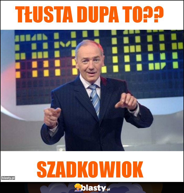 Tłusta dupa to??