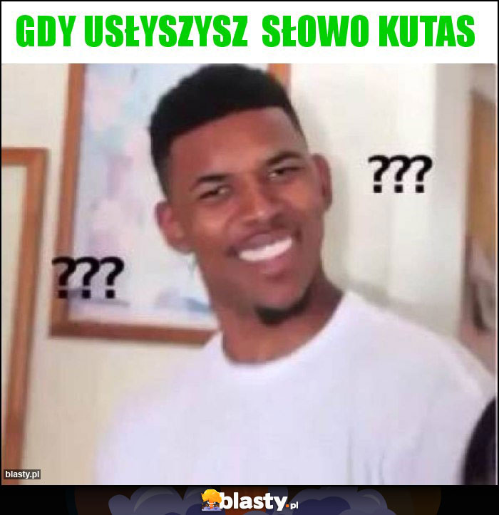 Gdy usłyszysz  słowo kutas