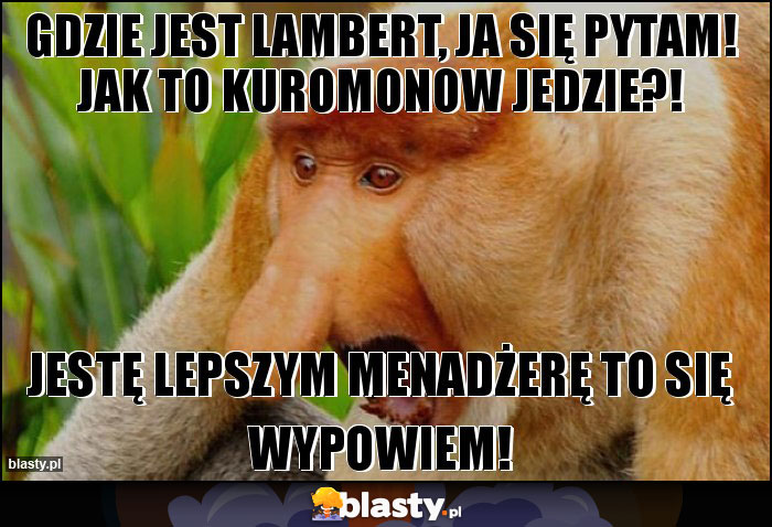 Gdzie jest Lambert, ja się pytam! Jak to Kuromonow jedzie?!