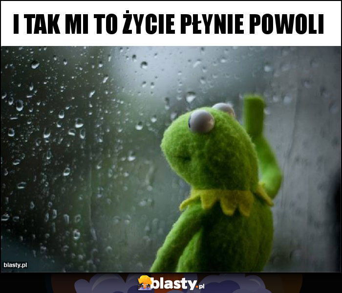 I tak mi to życie płynie powoli