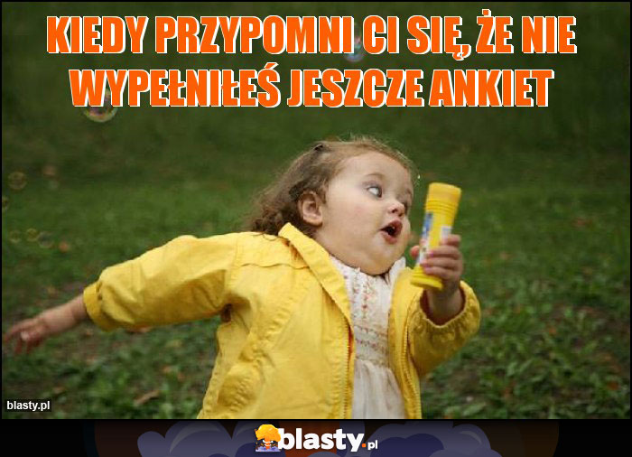 Kiedy przypomni Ci się, że nie wypełniłeś jeszcze ankiet