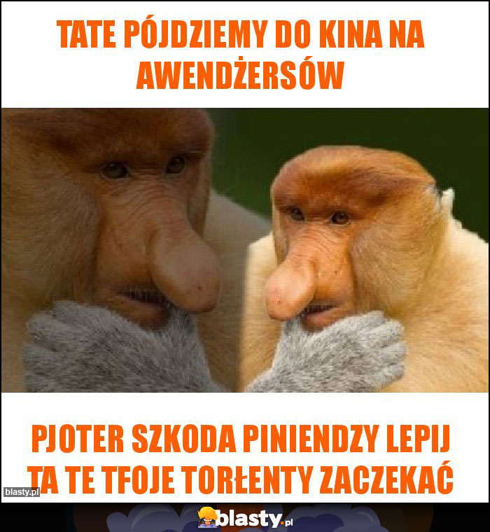 Tate pójdziemy do kina na awendżersów