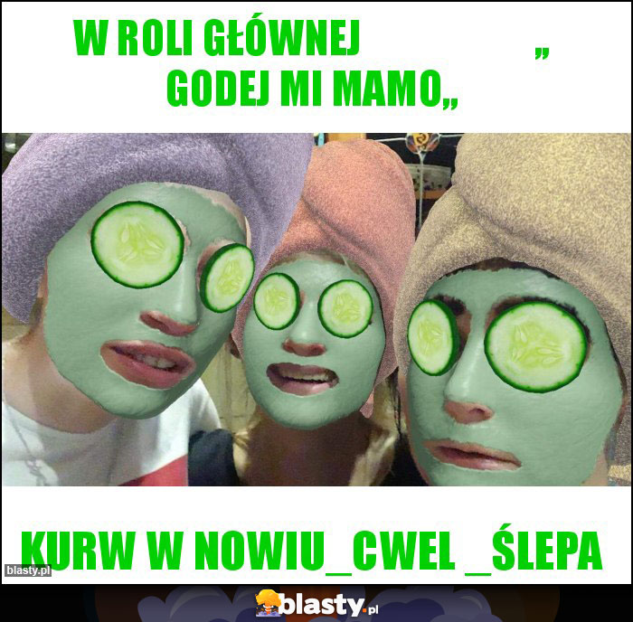 w roli głównej                      ,, Godej Mi Mamo,,