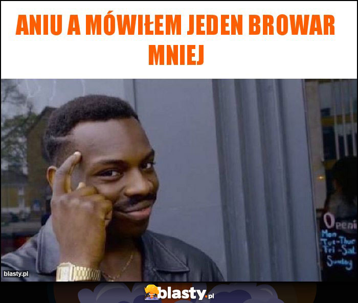 Aniu a mówiłem jeden browar mniej