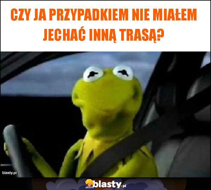 Czy ja przypadkiem nie miałem jechać inną trasą?