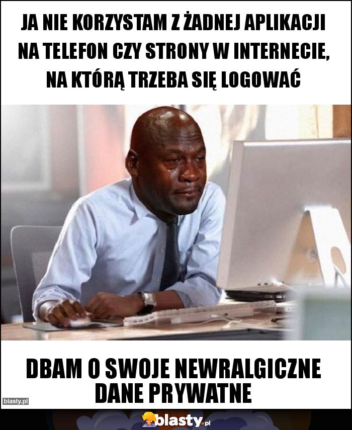 Ja nie korzystam z żadnej aplikacji na telefon czy strony w internecie, na którą trzeba się logować